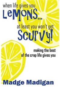 When Life Gives You Lemons... at Least You Won't Get Scurvy!