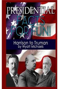 Presidential Facts for Fun! Harrison to Truman