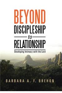 Beyond Discipleship to Relationship