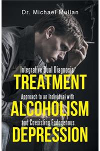 Integrative Dual Diagnosis Treatment Approach to an Individual with Alcoholism and Coexisting Endogenous Depression
