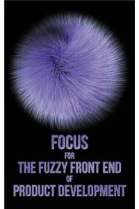 Focus for The Fuzzy Front End of Product Development