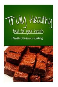 Truly Healthy - Health Conscious Baking (free of grains, refined sugar, processe