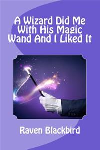 Wizard Did Me With His Magic Wand And I Liked It