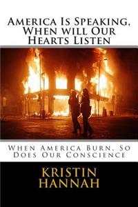 America Is Speaking, When Will Our Hearts Listen: When America Burn, So Does Our Conscience