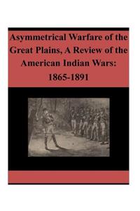 Asymmetrical Warfare of the Great Plains, A Review of the American Indian Wars