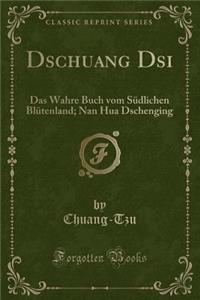 Dschuang Dsi: Das Wahre Buch Vom SÃ¼dlichen BlÃ¼tenland; Nan Hua Dschenging (Classic Reprint)
