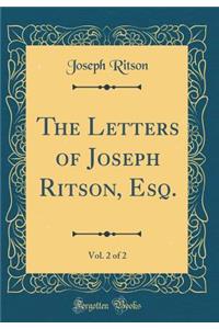 The Letters of Joseph Ritson, Esq., Vol. 2 of 2 (Classic Reprint)