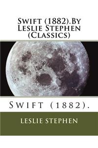 Swift (1882).By Leslie Stephen (Classics)