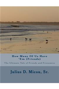 How Many Of Us Have 'Em (Friends)