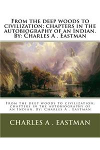 From the deep woods to civilization; chapters in the autobiography of an Indian. By