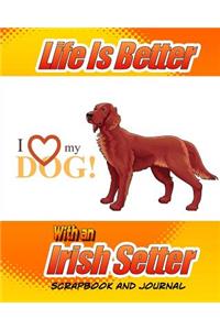 Life Is Better With An Irish Setter Scrapbook and Journal