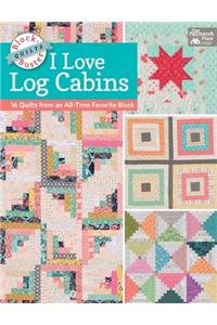 Block-Buster Quilts - I Love Log Cabins: 16 Quilts from an All-Time Favorite Block
