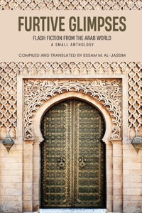 Furtive Glimpses - Flash Fiction from The Arab World - A Small Anthology