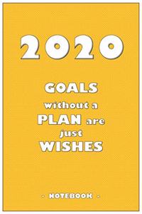 2020 GOALS without a PLAN are just WISHES - Notebook to write down your notes and organize your tasks for the year 2020