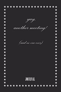 yay, another meeting! (said no one ever) . best gift Birthday/ Valentine's Day gift/Anniversary for friendS. Coworker, FAMILY. Lined Blank Notebook
