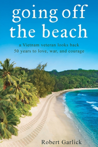 going off the beach: a Vietnam veteran looks back 50 years to love, war, and courage