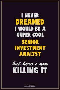 I Never Dreamed I would Be A Super Cool Senior Investment Analyst But Here I Am Killing It