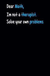 Dear Math I Am Not A Therapist Solve Your Own Problems