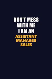Don't Mess With Me Because I Am An Assistant Manager Sales