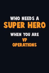 Who Need A SUPER HERO, When You Are VP Operations