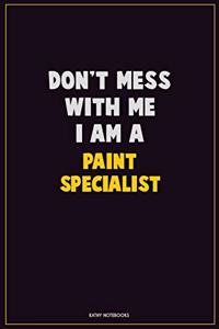 Don't Mess With Me, I Am A Paint Specialist