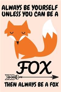 Always Be Yourself Unless You Can Be A Fox Then Always Be A Fox