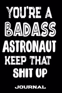 You're A Badass Astronaut Keep That Shit Up
