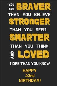 You Are Braver Than You Believe Stronger Than You Seem Smarter Than You Think And Loved More Than You Know Happy 32nd Birthday