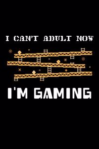 I Can't Adult Now - I'm Gaming