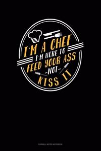 I'm A Chef I'm Here To Feed Your Ass Not Kiss