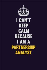 I can't Keep Calm Because I Am A Partnership Analyst: Motivational and inspirational career blank lined gift notebook with matte finish