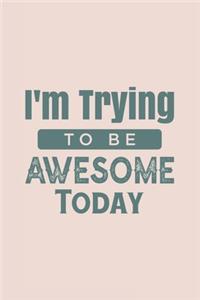 I'm Trying To Be Awesome Today