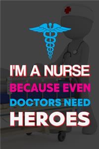 I'm A Nurse Because Even Doctors Need Heroes