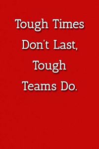 Tough Times Don't Last, Tough Teams Do. Notebook