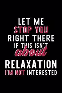 Let Me Stop You Right There If This Isn't About Relaxation I'm Not Interested