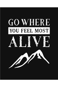 Go Where You Feel Most Alive: Mountain Climbing Gift for People Who Love to Climb Mountains - Inspirational Saying on Black and White Cover Design - Blank Lined Journal or Notebo