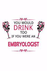 You Would Drink Too If You Were An Embryologist
