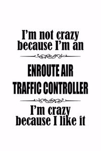 I'm Not Crazy Because I'm An Enroute Air Traffic Controller I'm Crazy Because I like It