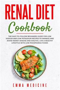 Renal Diet Cookbook: The Easy-to-follow Beginners Guide for Low Sodium and Low Potassium Recipes to Manage and Avoid Kidney Disease and Dialysis, Live a Healthy Lifestyl