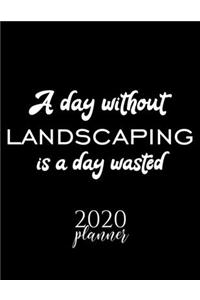 A Day Without Landscaping Is A Day Wasted 2020 Planner