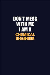 Don't Mess With Me I Am A Chemical engineer