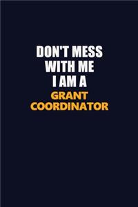 Don't Mess With Me I Am A Grant Coordinator