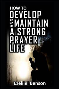 How to Develop and Maintain a Strong Prayer Life