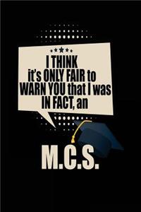 I Think It's Only Fair To Warn You That I Was In Fact, An M.C.S.