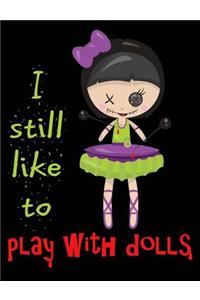 I Still Like to Play With Dolls Composition Notebook