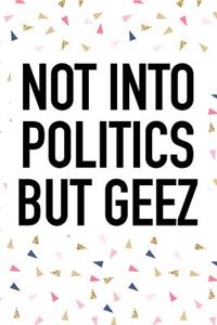 Not Into Politics But Geez