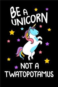 Be A Unicorn Not A Twatopotamus