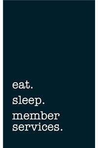 Eat. Sleep. Member Services. - Lined Notebook