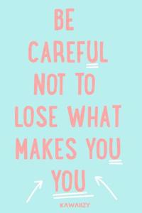 Be Careful Not to Lose What Makes You You