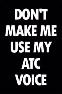 Don't Make Me Use My Atc Voice